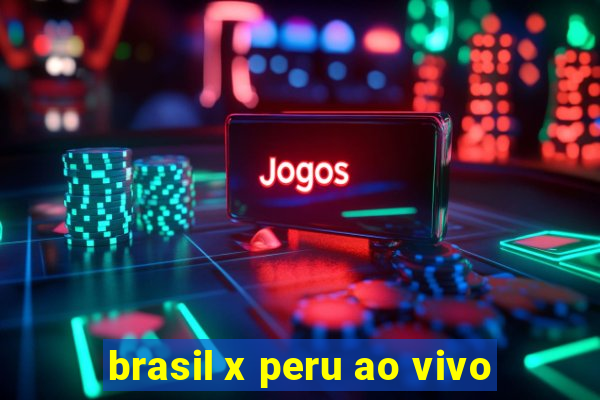 brasil x peru ao vivo